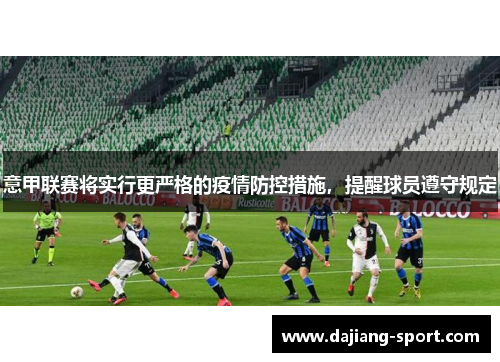 意甲联赛将实行更严格的疫情防控措施，提醒球员遵守规定