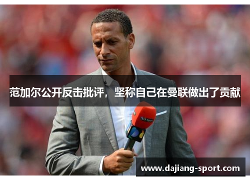 范加尔公开反击批评，坚称自己在曼联做出了贡献