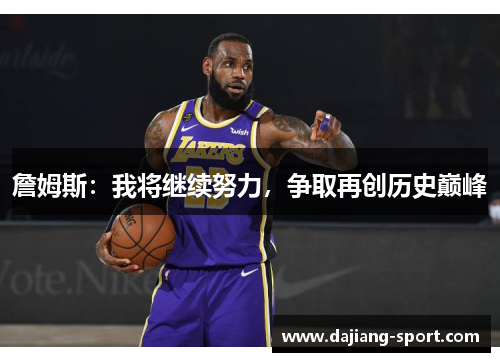 詹姆斯：我将继续努力，争取再创历史巅峰