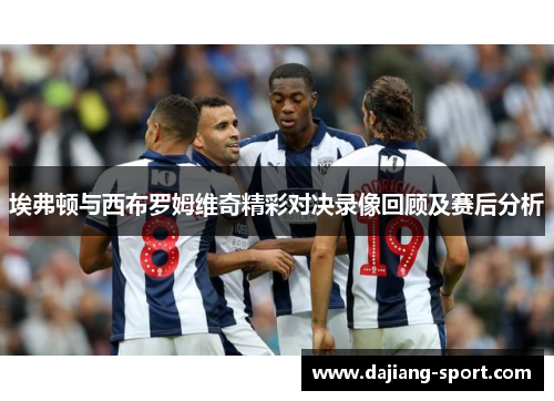 埃弗顿与西布罗姆维奇精彩对决录像回顾及赛后分析