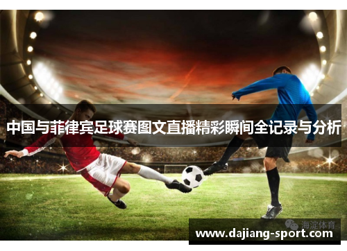 中国与菲律宾足球赛图文直播精彩瞬间全记录与分析